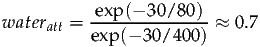            -exp(--30/-80)-
wateratt = exp (-3 0/40 0) ≈ 0.7
